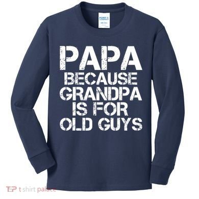 Papa Because Grandpa Is For Old Guys Father's Day Kids Long Sleeve Shirt