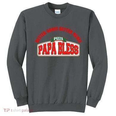 Papa Bless Pizza Better Goofs Better Memes Funny Meme Sweatshirt