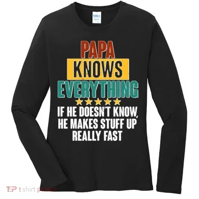 Papa Knows Everything No Matter What Women's Long Sleeve Shirt