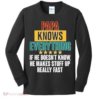 Papa Knows Everything No Matter What Kids Long Sleeve Shirt