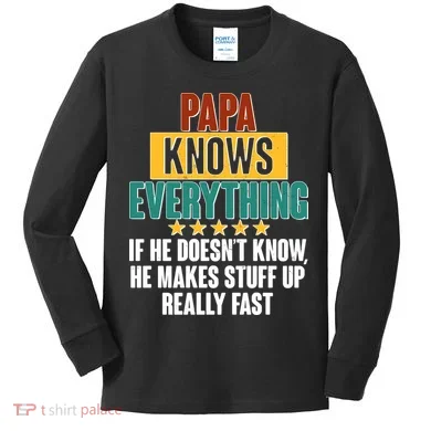 Papa Knows Everything No Matter What Kids Long Sleeve Shirt