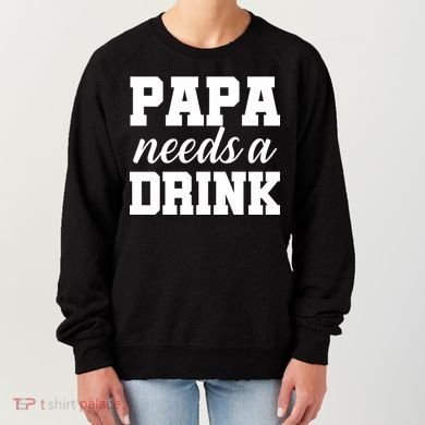 Papa Needs A Drink Women's Sweatshirt