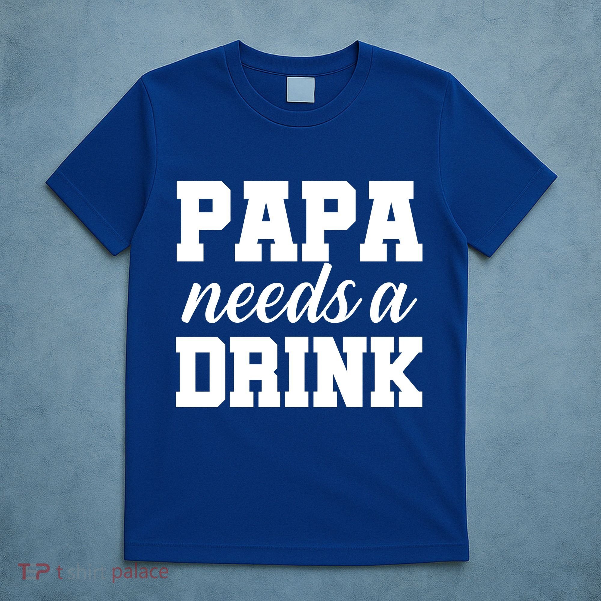 Papa Needs A Drink T-Shirt