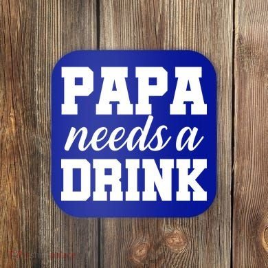 Papa Needs A Drink Coaster
