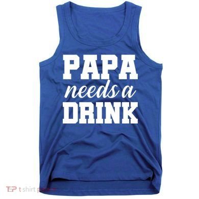 Papa Needs A Drink Tank Top