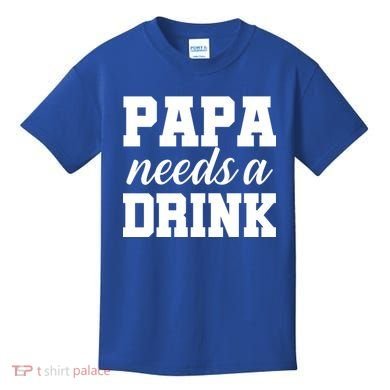 Papa Needs A Drink Kids T-Shirt