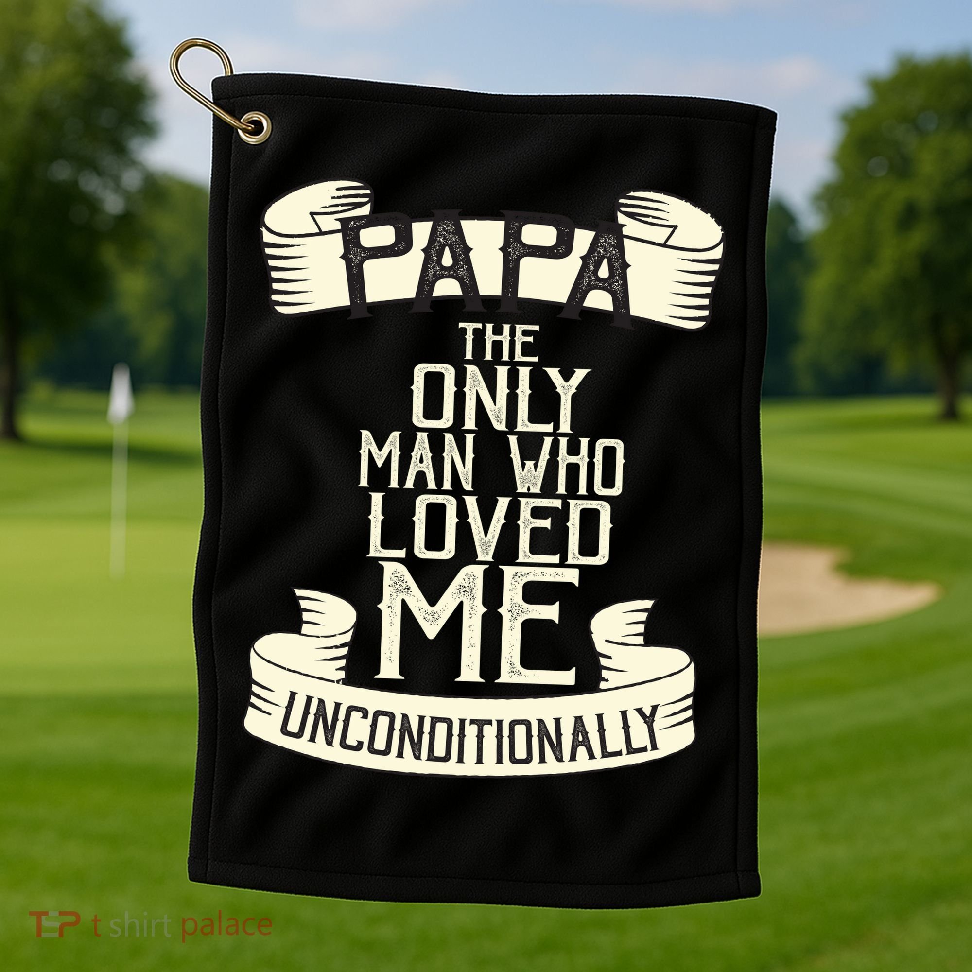 Papa The Only Man Who Loved Me Unconditionally  Golf Towel