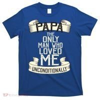 Papa The Only Man Who Loved Me Unconditionally  T-Shirt thumb 0