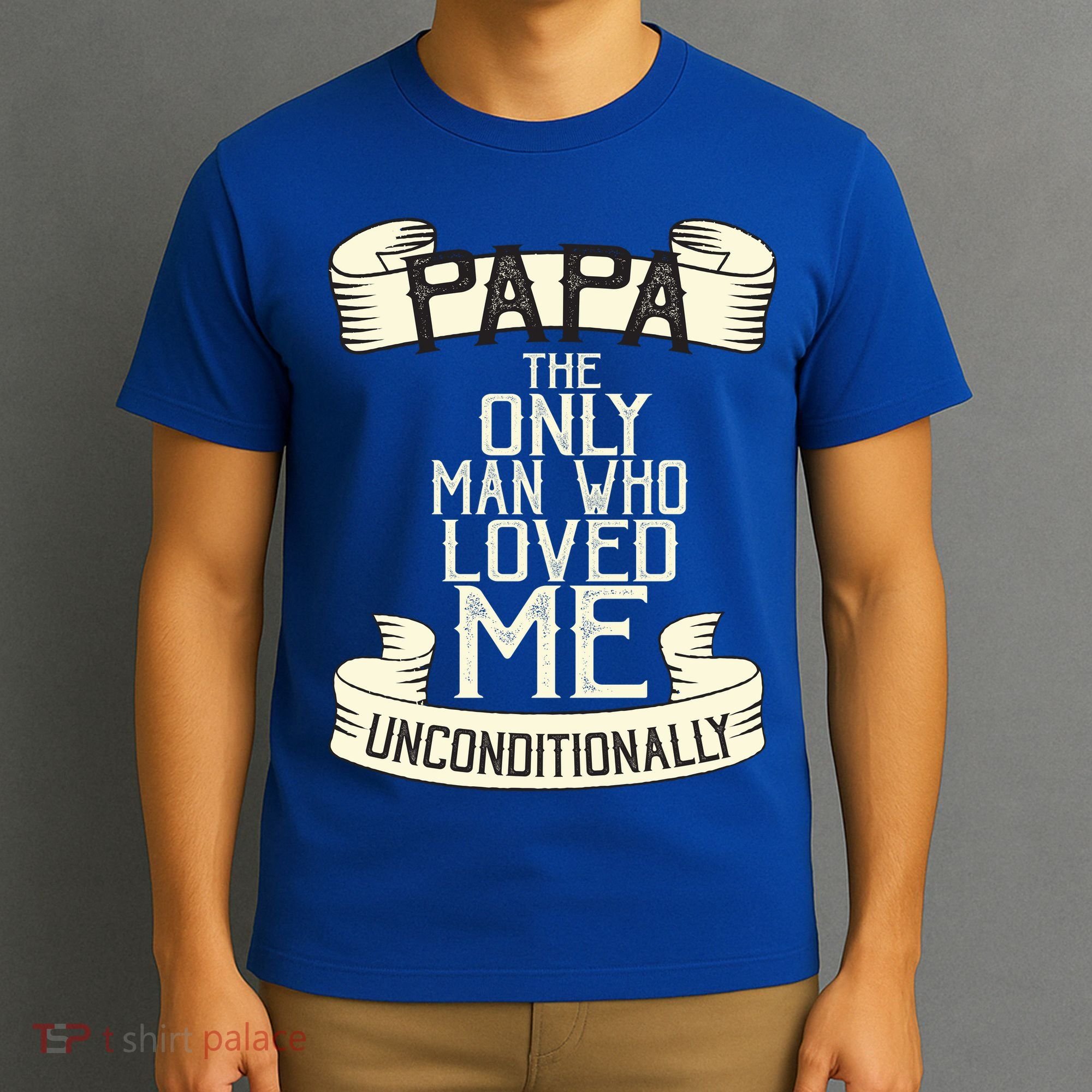 Papa The Only Man Who Loved Me Unconditionally  T-Shirt
