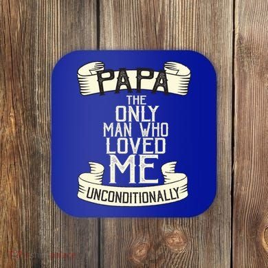 Papa The Only Man Who Loved Me Unconditionally  Coaster