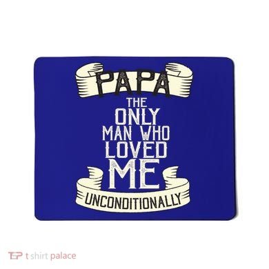 Papa The Only Man Who Loved Me Unconditionally  Mousepad