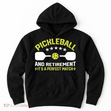 Pickleball And Retirement It's A Perfect Match Hoodie