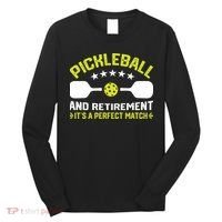 Pickleball And Retirement It's A Perfect Match Long Sleeve Shirt thumb 0
