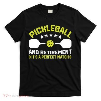 Pickleball And Retirement It's A Perfect Match T-Shirt