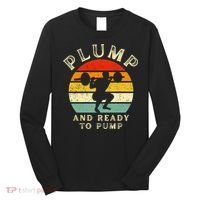 Plump And Ready To Pump Funny Workout Training Sarcastic Gym Cute Gift Long Sleeve Shirt thumb 0