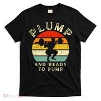 Plump And Ready To Pump Funny Workout Training Sarcastic Gym Cute Gift T-Shirt thumb 0