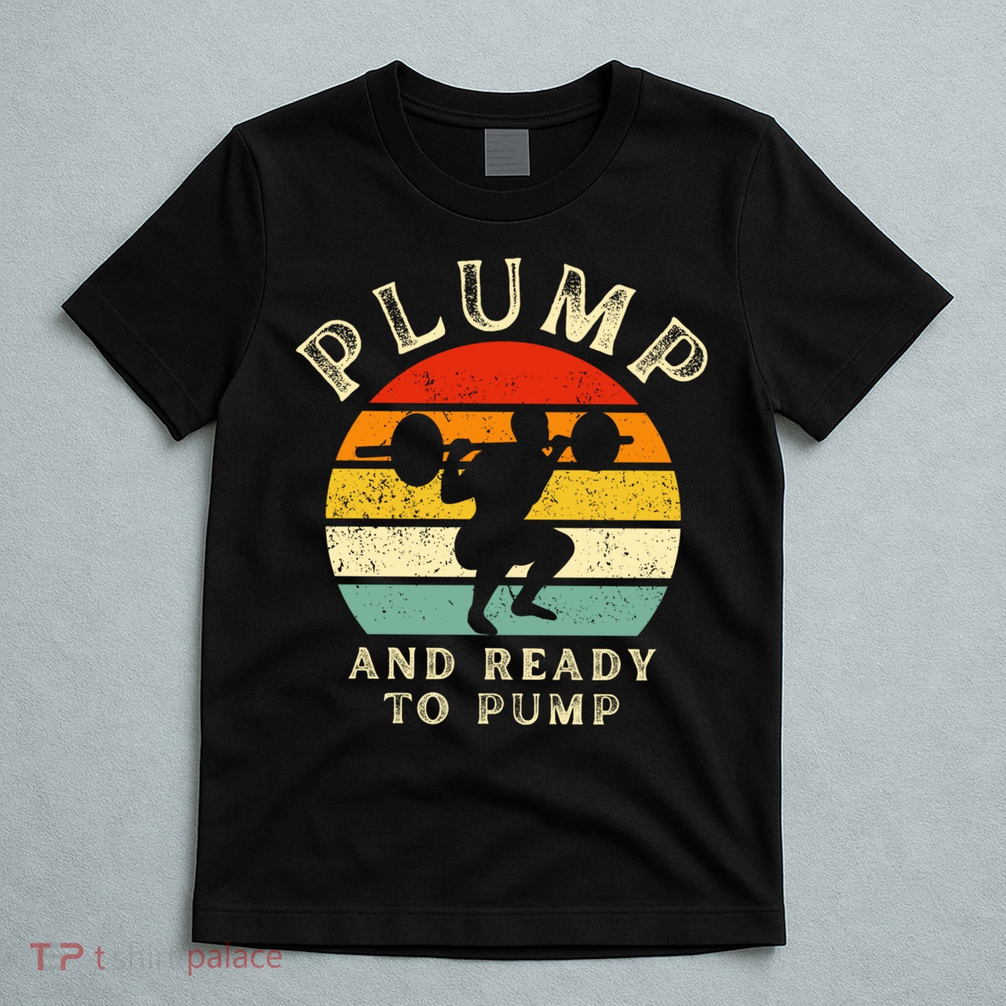Plump And Ready To Pump Funny Workout Training Sarcastic Gym Cute Gift T-Shirt