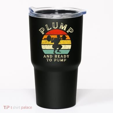 Plump And Ready To Pump Funny Workout Training Sarcastic Gym Cute Gift Tumbler