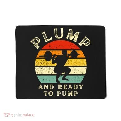 Plump And Ready To Pump Funny Workout Training Sarcastic Gym Cute Gift Mousepad