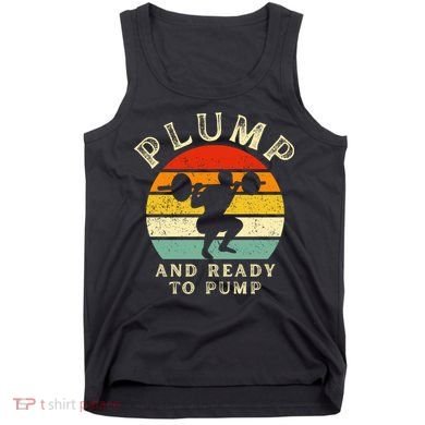 Plump And Ready To Pump Funny Workout Training Sarcastic Gym Cute Gift Tank Top