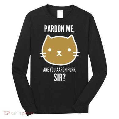 Pardon Me Are You Aaron Purr, Sir? Long Sleeve Shirt