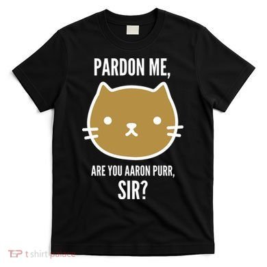 Pardon Me Are You Aaron Purr, Sir? T-Shirt