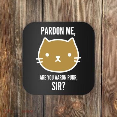 Pardon Me Are You Aaron Purr, Sir? Coaster