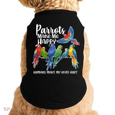 Parrots Make Me Happy Human Make My Head Hurt Doggie Tank
