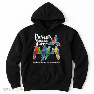 Parrots Make Me Happy Human Make My Head Hurt Hoodie