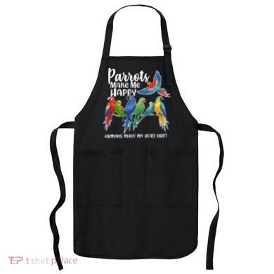 Parrots Make Me Happy Human Make My Head Hurt Apron