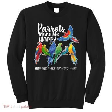 Parrots Make Me Happy Human Make My Head Hurt Sweatshirt