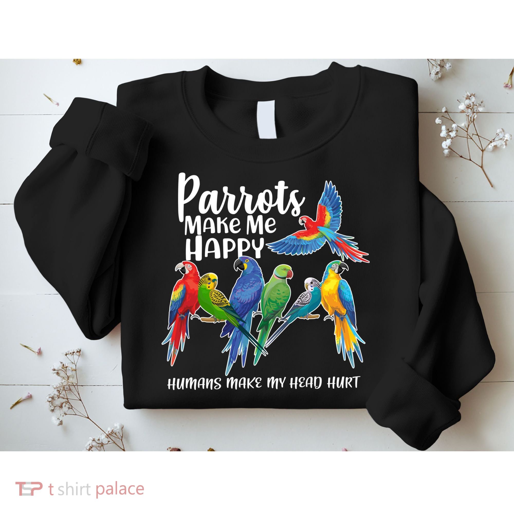 Parrots Make Me Happy Human Make My Head Hurt Sweatshirt