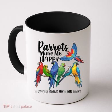 Parrots Make Me Happy Human Make My Head Hurt Coffee Mug