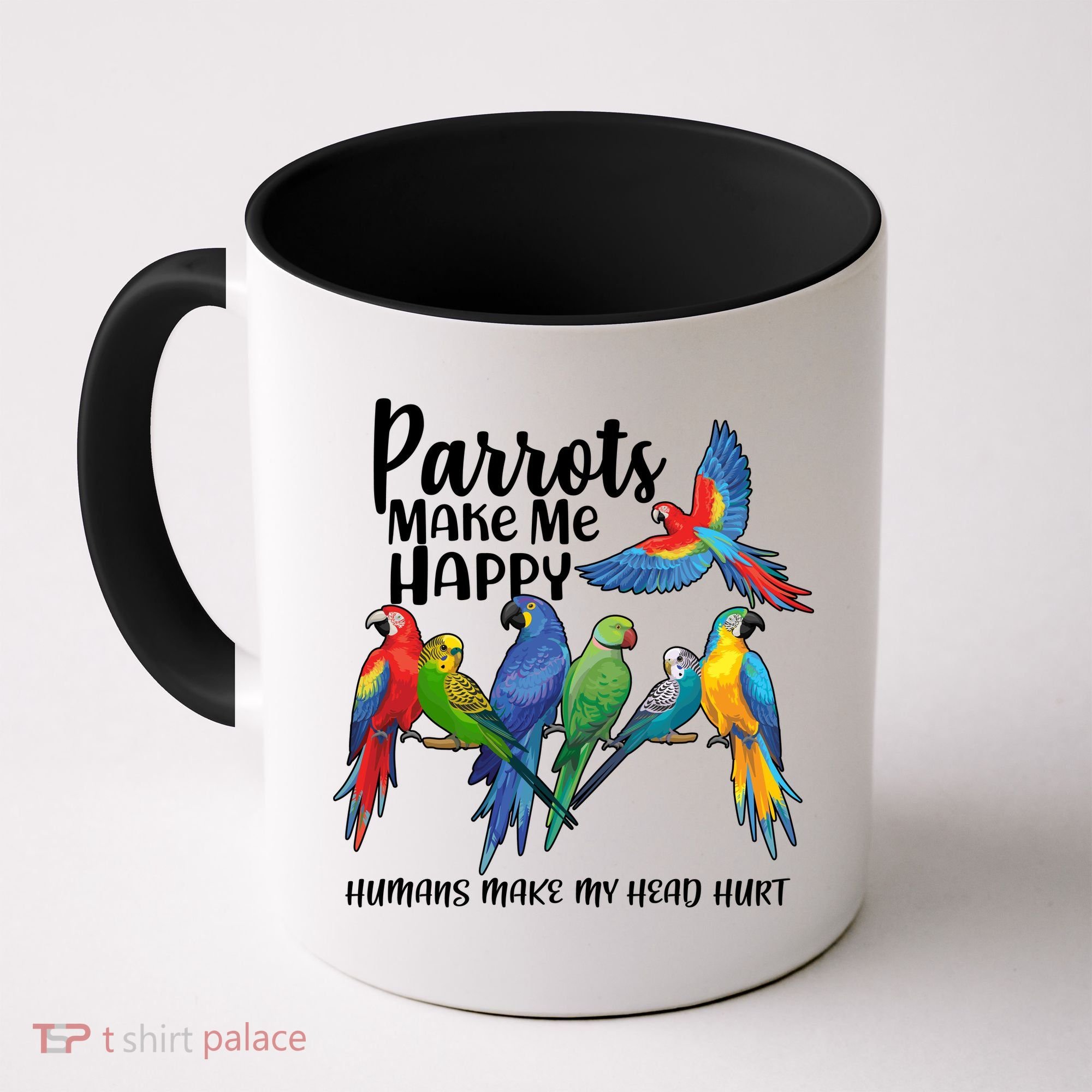 Parrots Make Me Happy Human Make My Head Hurt Coffee Mug