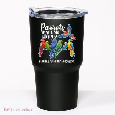 Parrots Make Me Happy Human Make My Head Hurt Tumbler