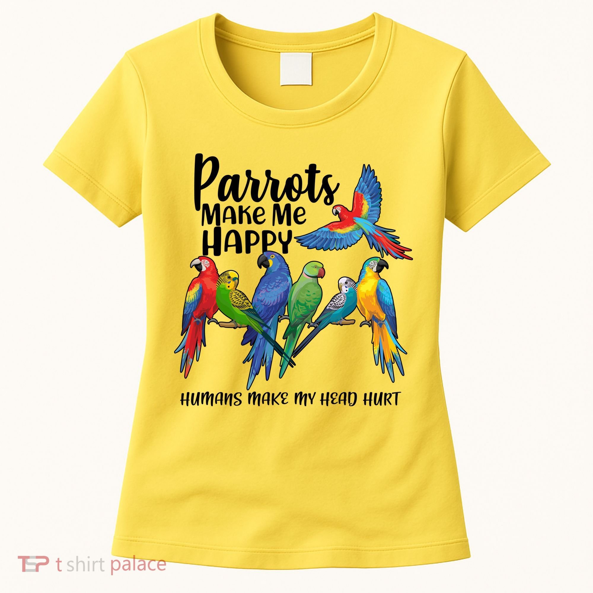 Parrots Make Me Happy Human Make My Head Hurt Women's T-Shirt