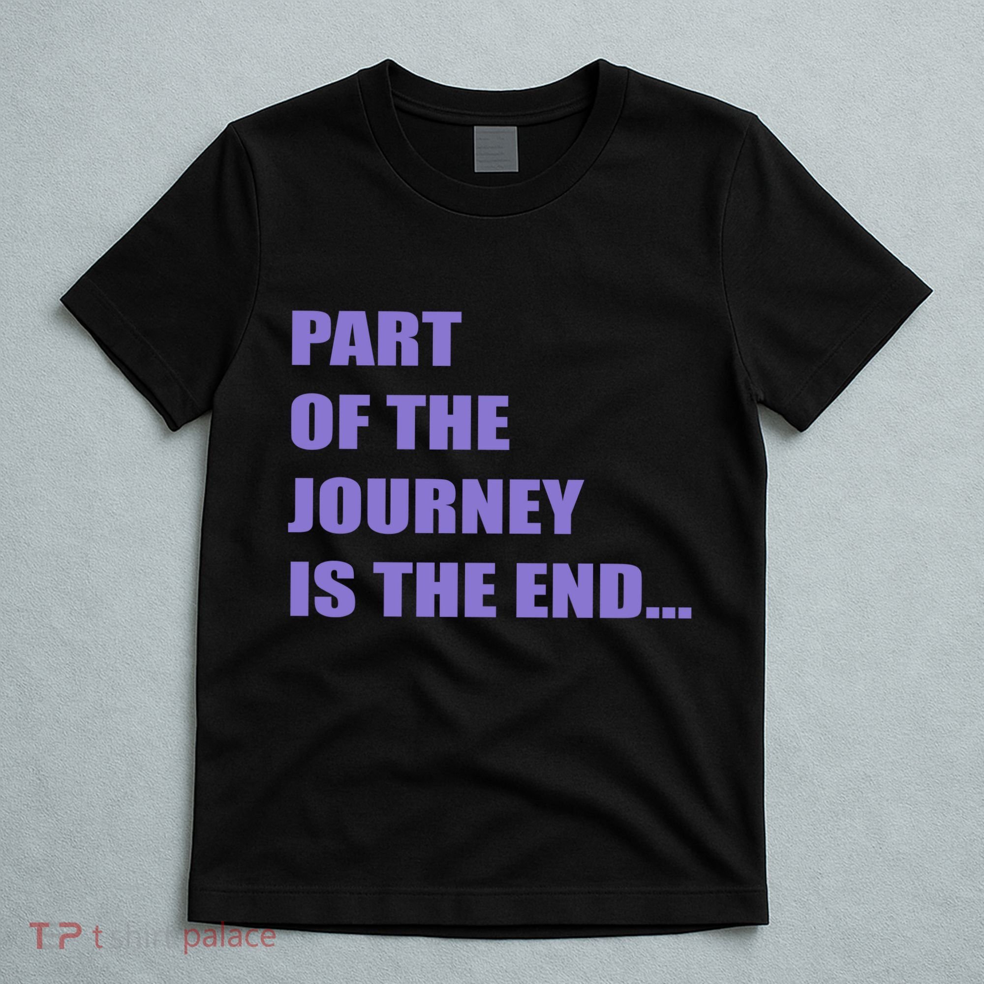 Part Of The Journey Is The End Movie Quote T-Shirt