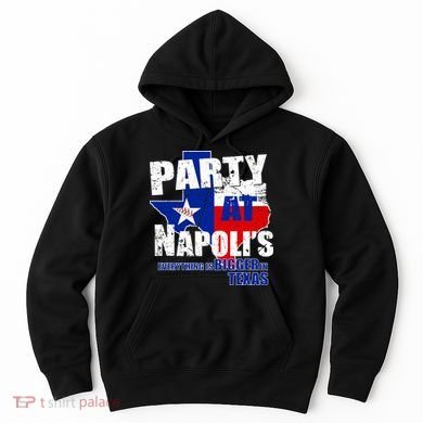 Party at Napoli's Everything Is Bigger In Texas Hoodie