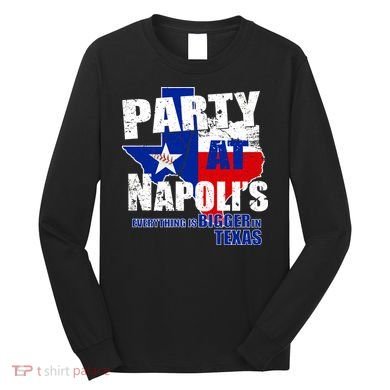 Party at Napoli's Everything Is Bigger In Texas Long Sleeve Shirt
