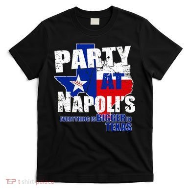Party at Napoli's Everything Is Bigger In Texas T-Shirt