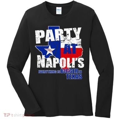 Party at Napoli's Everything Is Bigger In Texas Women's Long Sleeve Shirt