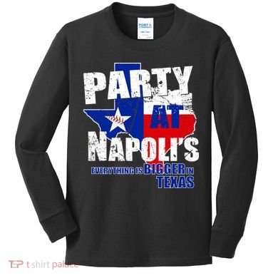 Party at Napoli's Everything Is Bigger In Texas Kids Long Sleeve Shirt