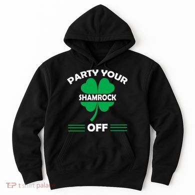 Party Your Shamrock Off Funny Irish Hoodie