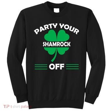 Party Your Shamrock Off Funny Irish Sweatshirt