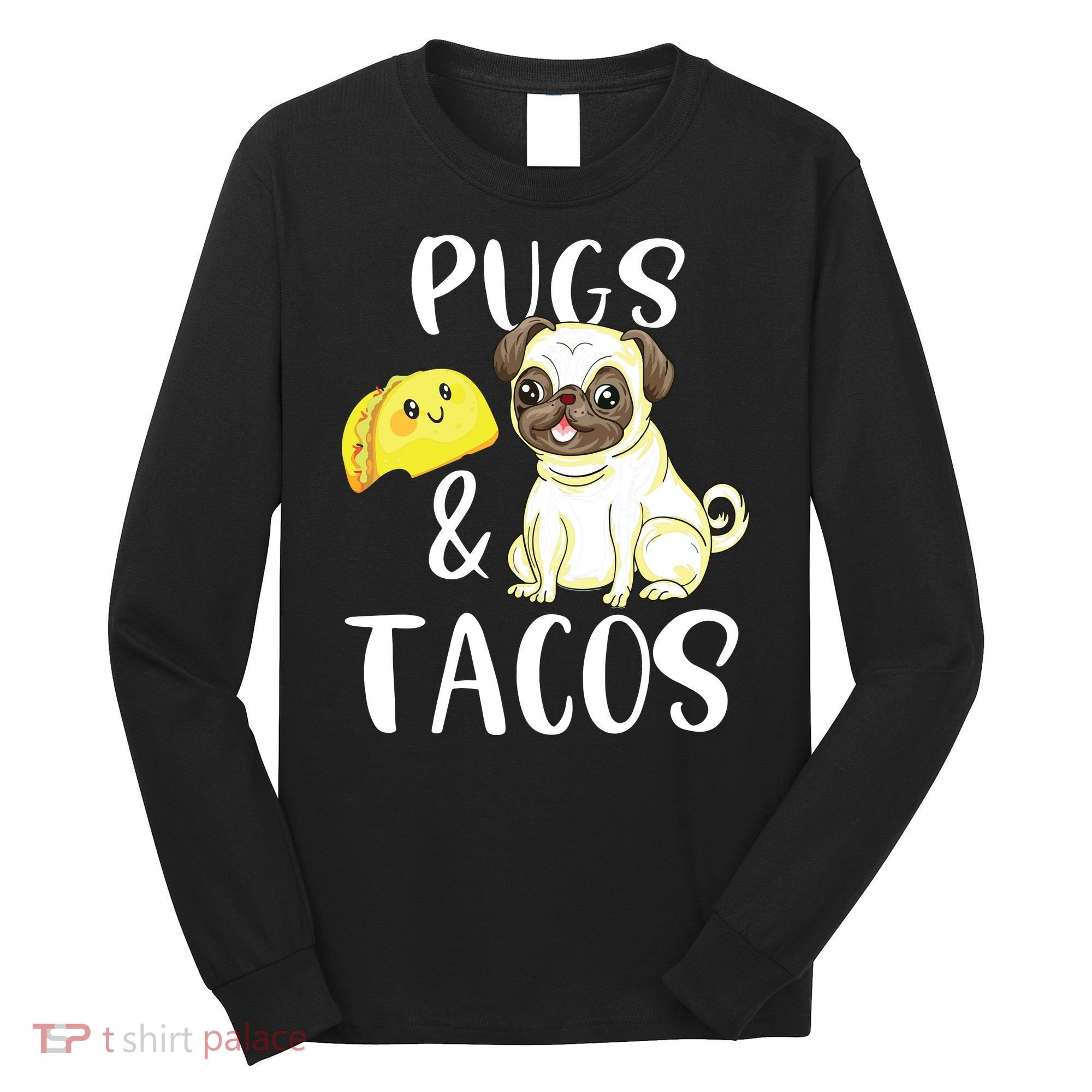 Pugs And Tacos Funny Pug And Tacos Gift Funny Dog Lover Long Sleeve Shirt