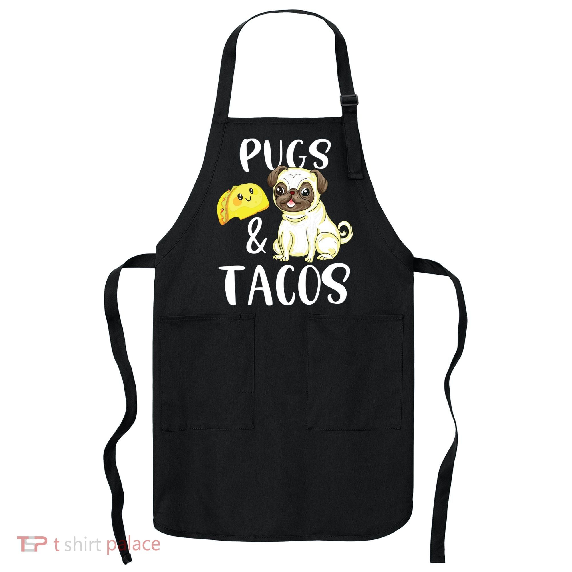 Pugs And Tacos Funny Pug And Tacos Gift Funny Dog Lover Apron