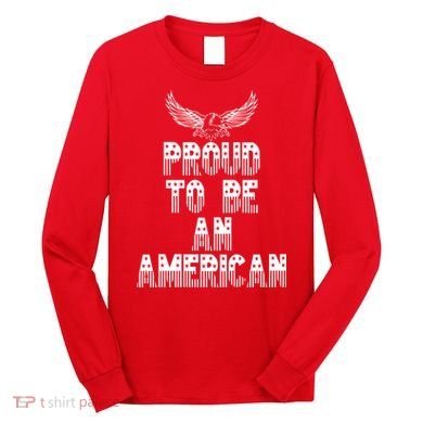 Patriotic Eagle Proud To Be An American Long Sleeve Shirt