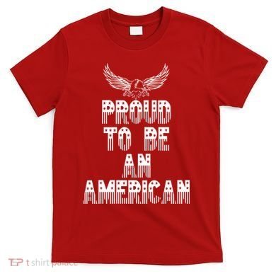 Patriotic Eagle Proud To Be An American T-Shirt