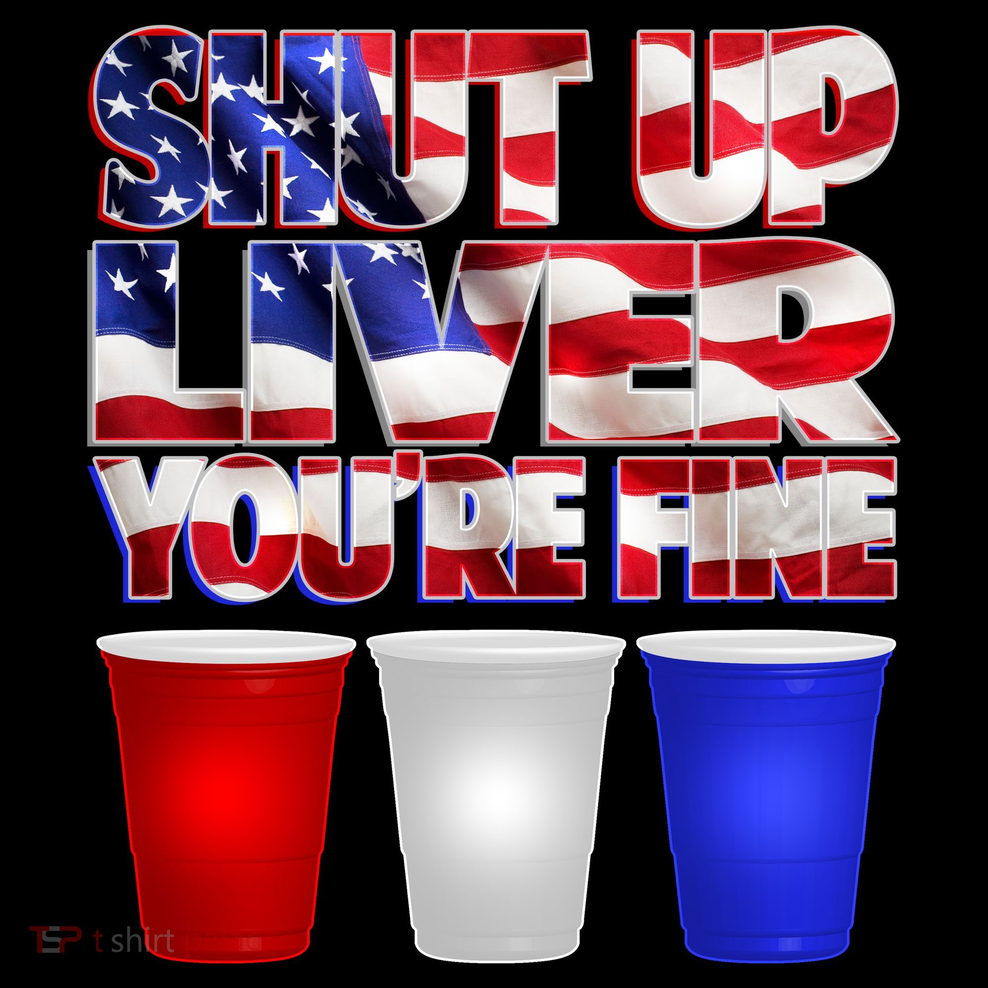 Patriotic Shut Up Liver You're Fine USA  T-Shirt