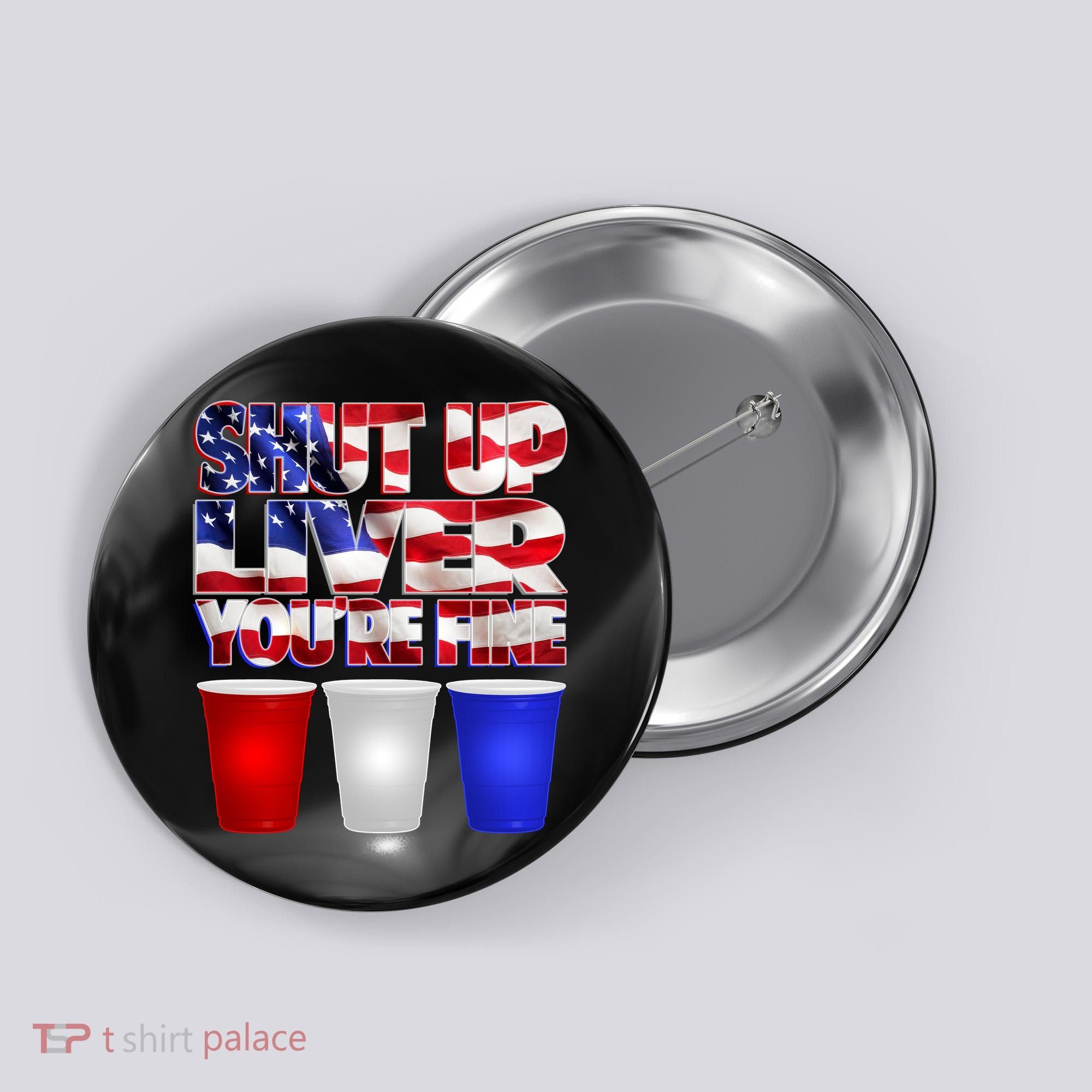 Patriotic Shut Up Liver You're Fine USA  Button